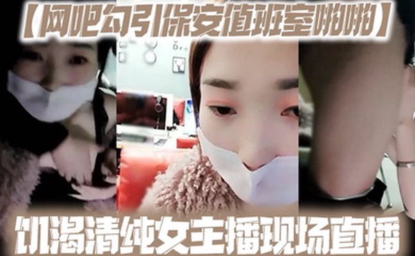 网吧勾引保安值班室啪啪饥渴清纯女主播现场直播