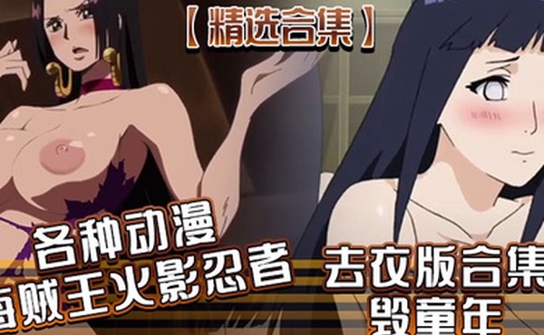 精选合集各种动漫海贼王火影忍者去衣版合集毁童年