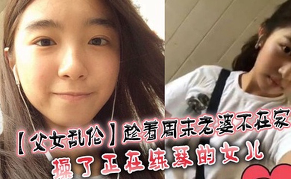 父女乱伦趁着周末老婆不在家操了正在练琴的女儿