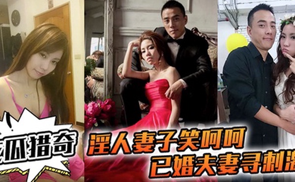 吃瓜猎奇淫人妻子笑呵呵已婚夫妻寻刺激招人操妻子自己拍摄玩那些年玩过的3P联谊