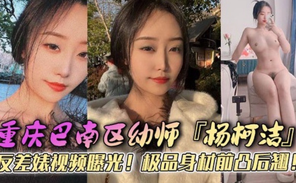 重庆巴南区幼师杨柯洁反差婊视频曝光极品身材前凸后翘浴室口交画面火辣流出狂怼嫩穴淫荡至极