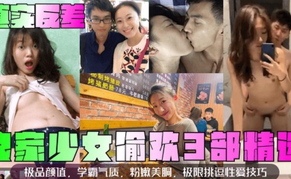 真实反差良家少女偷欢3部精选极品颜值学霸气质粉嫩美胴极限挑逗性爱技巧
