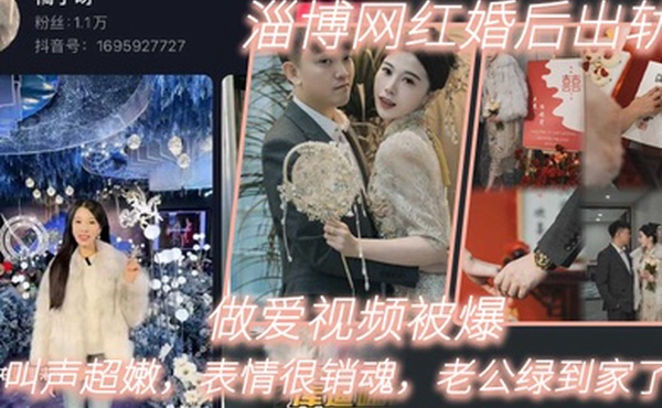 淄博网红婚后出轨做爱视频被爆叫声超嫩表情很销魂老公绿到家了