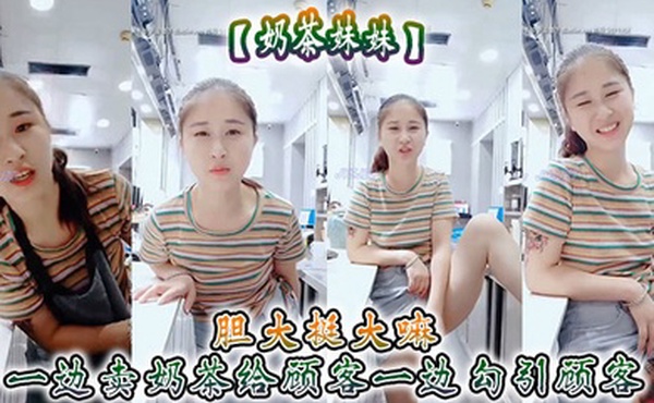 奶茶妹妹胆大挺大嘛一边卖奶茶给顾客一边勾引顾客刺激呀