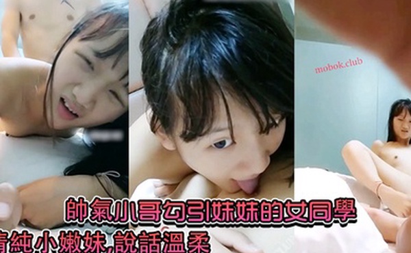 帥氣小哥勾引妹妹的女同學清純小嫩妹說話溫柔小茓十分粉嫩還沒長毛