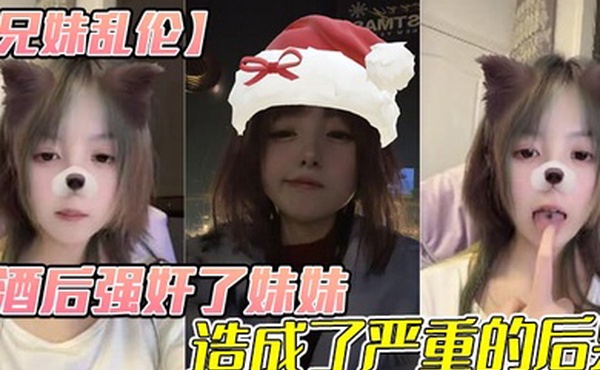 【兄妹乱伦】酒后强奸了妹妹，造成了严重的后果