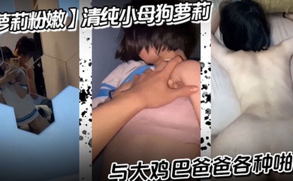【萝莉粉嫩】清纯小母狗萝莉，与大鸡巴爸爸各种啪啪