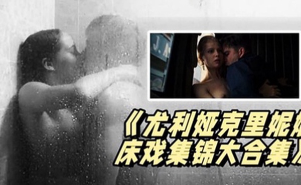 尤利娅克里妮娜床戏集锦大合集俄罗斯新一代女神的众多影片精彩