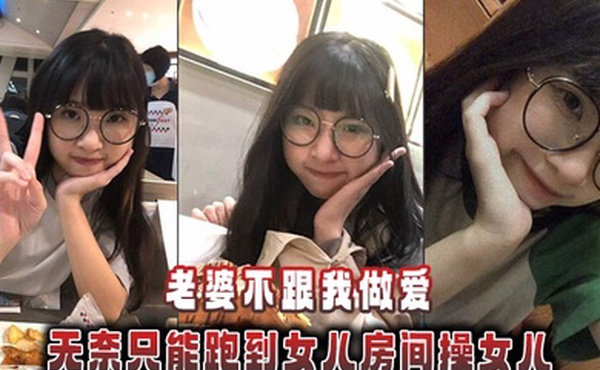 【父女乱伦】老婆不跟我做爱，无奈只能跑到女儿房间操女儿