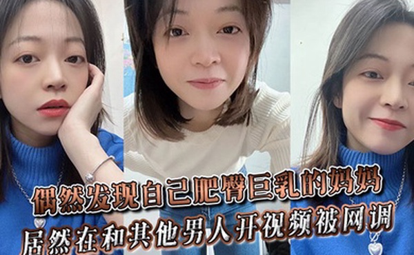 偶然发现自己肥臀巨乳的妈妈居然在和其他男人开视频被网调~