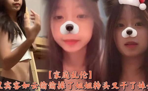 【家庭乱伦】家里宾客如云偷偷操了姐姐转头又干了妹妹