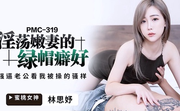 桃视频淫荡嫩妻的绿帽癖-林思妤PMC-319