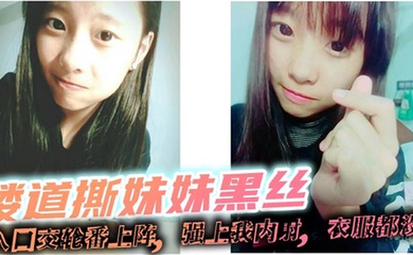 【兄妹乱伦】楼道撕妹妹黑丝，后入口交轮番上阵，强上我内射，衣服都没脱