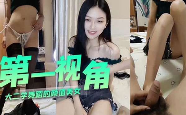 大二学舞蹈的颜值美女啪啪第一视角进进出出猛操